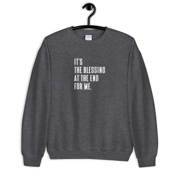 It's The Blessing At The End For Me - Unisex Sweatshirt