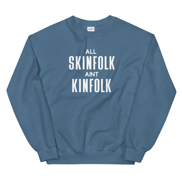 All Skinfolk Ain't Kinfolk - Unisex Sweatshirt