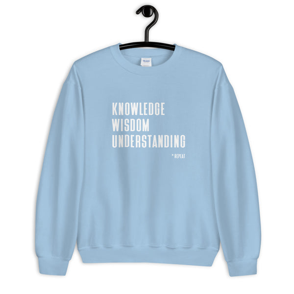 Knowledge Wisdom Understanding *Repeat - Unisex Sweatshirt