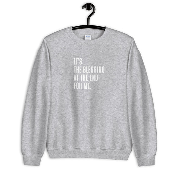 It's The Blessing At The End For Me - Unisex Sweatshirt