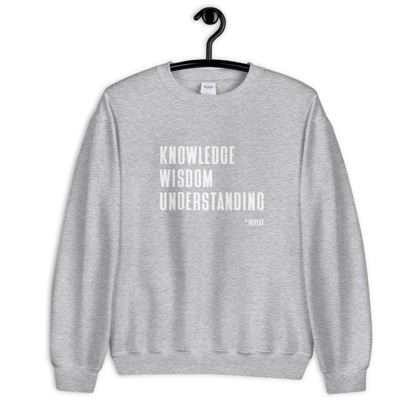 Knowledge Wisdom Understanding *Repeat - Unisex Sweatshirt