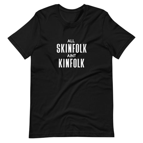 All Skinfolk Ain't Kinfolk - Unisex T-Shirt