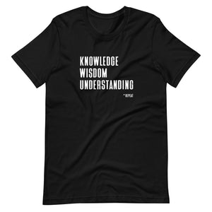 Knowledge Wisdom Understanding *Repeat - Unisex T-Shirt