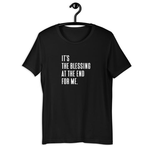 It's The Blessing In The End For Me - Unisex T-Shirt